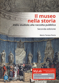MUSEO NELLA STORIA. DALLO «STUDIOLO» ALLA RACCOLTA PUBBLICA. EDIZ. MYLAB (IL) - FIORIO MARIA TERESA