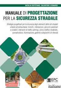 MANUALE DI PROGETTAZIONE PER LA SICUREZZA STRADALE. STRATEGIE PROGETTUALI PER LA - DISTEFANO NATALIA; LEONARDI SALVATORE