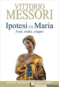 IPOTESI SU MARIA. FATTI, INDIZZI, ENIGMI - MESSORI VITTORIO