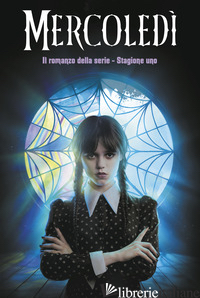 MERCOLEDI. IL ROMANZO DELLA SERIE. STAGIONE UNO - MEJIA TEHLOR KAY