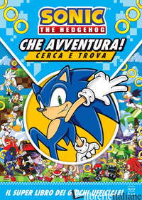 SONIC THE HEDGEHOG. CHE AVVENTURA! CERCA E TROVA - AA.VV.