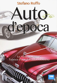 AUTO D'EPOCA. EDIZ. ILLUSTRATA - ROFFO STEFANO