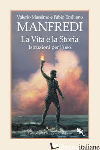 VITA E LA STORIA. ISTRUZIONI PER L'USO (LA) - MANFREDI VALERIO MASSIMO; MANFREDI FABIO