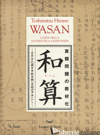 WASAN. L'ARTE DELLA MATEMATICA GIAPPONESE - TOSHIMITSU HIRANO
