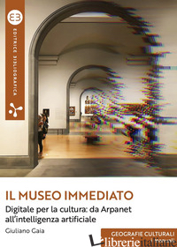MUSEO IMMEDIATO. DIGITALE PER LA CULTURA: DA ARPANET ALL'INTELLIGENZA ARTIFICIAL - GAIA GIULIANO