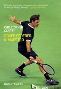 ROGER FEDERER. IL MAESTRO - CLAREY CHRISTOPHER