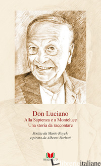 DON LUCIANO. ALLA SAPIENZA E A MONTELUCE. UNA STORIA DA RACCONTARE - ROYCH MARIO