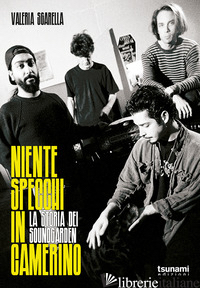 NIENTE SPECCHI IN CAMERINO. LA STORIA DEI SOUNDGARDEN - SGARELLA VALERIA