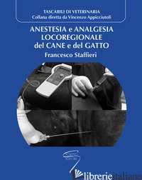 ANESTESIA E ANALGESIA LOCOREGIONALE DEL CANE E DEL GATTO - STAFFIERI FRANCESCO