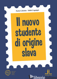 NUOVO STUDENTE DI ORIGINE SLAVA. EDIZ. PER LA SCUOLA (IL) - CELENTIN PAOLA; COGNINI EDITH