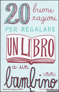 20 BUONE RAGIONI PER REGALARE UN LIBRO A UN BAMBINO. EDIZ. ILLUSTRATA - ZOBOLI GIOVANNA; SAGRAMOLA GIULIA