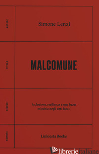 MALCOMUNE. INCLUSIONE, RESILIENZA E UNA BEATA MINCHIA NEGLI ENTI LOCALI - LENZI SIMONE