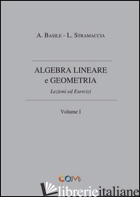 ALGEBRA LINEARE E GEOMETRIA. VOL. 1 - STRAMACCIA LUCIANO; BASILE ALESSANDRO