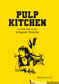 PULP KITCHEN. LE RICETTE TRATTE DAI FILM DI QUENTIN TARANTINO - CASINI SILVIA; FENOGLIO RAFFAELLA; PASQUA FRANCESCO