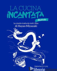 CUCINA INCANTATA ILLUSTRATA. LE RICETTE TRATTE DAI FILM DI HAYAO MIYAZAKI. EDIZ. - CASINI SILVIA; FENOGLIO RAFFAELLA; PASQUA FRANCESCO