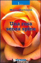 ROSA SENZA SPINE (UNA) - MARTINELLI MARCO
