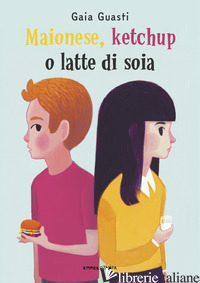 MAIONESE, KETCHUP O LATTE DI SOIA. EDIZ. AD ALTA LEGGIBILITA' - GUASTI GAIA