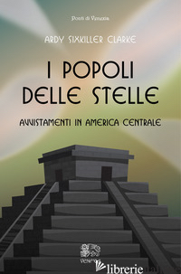 POPOLI DELLE STELLE, AVVISTAMENTI IN AMERICA CENTRALE (I) - CLARKE ARDY SIXKILLER; FUSCO L. (CUR.)