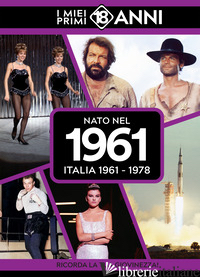 NATO NEL 1961. ITALIA 1961-1978. I MIEI PRIMI 18 ANNI - 