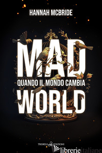 MAD WORLD. QUANDO IL MONDO CAMBIA - MCBRIDE HANNAH
