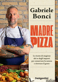 MADRE PIZZA. LE RICETTE DI STAGIONE DEL RE DEGLI IMPASTI PER CONSERVARE LA NATUR - BONCI GABRIELE