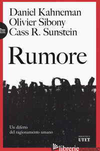 RUMORE. UN DIFETTO DEL RAGIONAMENTO UMANO - KAHNEMAN DANIEL; SIBONY OLIVIER; SUNSTEIN CASS R.