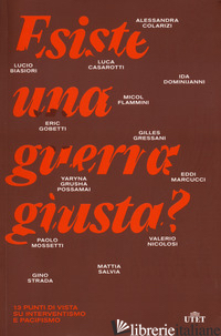 ESISTE UNA GUERRA GIUSTA? 13 PUNTI DI VISTA SU INTERVENTISMO E PACIFISMO - COLARIZI STRADA BIASIORI