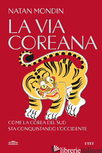 VIA COREANA. COME LA COREA DEL SUD STA CONQUISTANDO L'OCCIDENTE (LA) - MONDIN NATAN