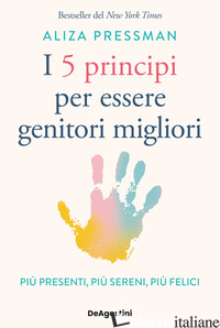 5 PRINCIPI PER ESSERE GENITORI MIGLIORI. PIU' PRESENTI, PIU' SERENI, PIU' FELICI - PRESSMAN ALIZA