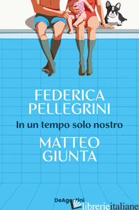 IN UN TEMPO SOLO NOSTRO - PELLEGRINI FEDERICA; GIUNTA MATTEO