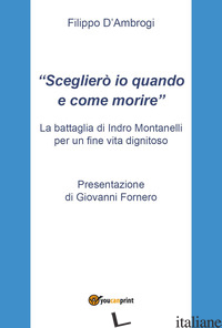 «SCEGLIERO' IO QUANDO E COME MORIRE». LA BATTAGLIA DI INDRO MONTANELLI PER UN FI - D'AMBROGI FILIPPO