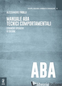 MANUALE ABA TECNICI COMPORTAMENTALI. STRUMENTI OPERATIVI - FROLLI ALESSANDRO