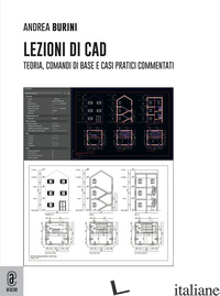 LEZIONI DI CAD. TEORIA, COMANDI DI BASE E CASI PRATICI COMMENTATI - BURINI ANDREA