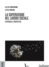 SUPERVISIONE NEL LAVORO SOCIALE. ESPERIENZE E PROSPETTIVE (LA) - CORTIGIANI MILENA; PAOLINI CINZIA