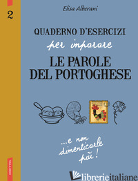 QUADERNO D'ESERCIZI PER IMPARARE LE PAROLE DEL PORTOGHESE. VOL. 2 - ALBERANI ELISA