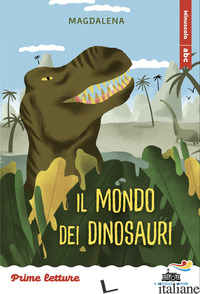 MONDO DEI DINOSAURI. STAMPATELLO MINUSCOLO. EDIZ. A COLORI (IL) - MAGDALENA