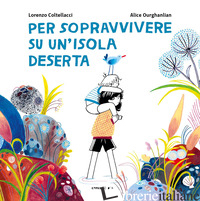 PER SOPRAVVIVERE SU UN'ISOLA DESERTA. EDIZ. A COLORI - COLTELLACCI LORENZO
