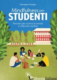 MINDFULNESS PER STUDENTI. PENSIERI PER NUTRIRE LA MENTE E OTTENERE RISULTATI - HOOPER GEORGINA
