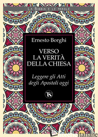 VERSO LA VERITA' DELLA CHIESA. LEGGERE GLI ATTI DEGLI APOSTOLI OGGI - BORGHI ERNESTO