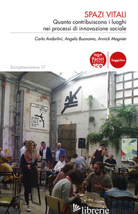 SPAZI VITALI. QUANTO CONTRIBUISCONO I LUOGHI NEI PROCESSI DI INNOVAZIONE SOCIALE - ANDORLINI CARLO; BUONOMO ANGELO; MAGNIER ANNICK