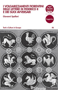 VOLGARIZZAMENTI FIORENTINI DELLE LETTERE DI FEDERICO II E DEI SUOI AVVERSARI (I) - SPALLONI GIOVANNI