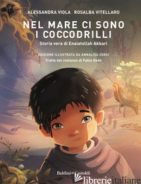 NEL MARE CI SONO I COCCODRILLI. STORIA VERA DI ENAIATOLLAH AKBARI - VIOLA ALESSANDRA; VITELLARO ROSALBA