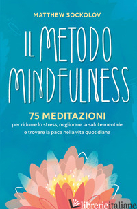 METODO MINDFULNESS. 75 MEDITAZIONI PER RIDURRE LO STRESS, MIGLIORARE LA TUA SALU - SOCKOLOV MATTHEW