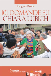 101 DOMANDE SU CHIARA LUBICH - BRUNI LUIGINO