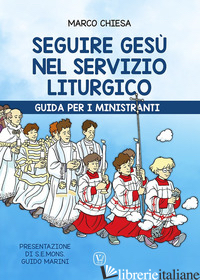 SEGUIRE GESU' NEL SERVIZIO LITURGICO. GUIDA PER I MINISTRANTI - CHIESA MARCO