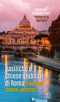 BASILICHE E CHIESE GIUBILARI DI ROMA. ITINERARIO STORICO ARTISTICO. EDIZ. ILLUST - INNOCENTE F. (CUR.)