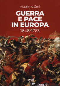 GUERRA E PACE IN EUROPA 1648-1763 - GORI MASSIMO