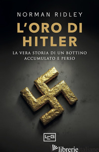 ORO DI HITLER. LA VERA STORIA DI UN BOTTINO ACCUMULATO E PERSO (L') - RIDLEY NORMAN