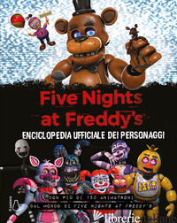 FIVE NIGHTS AT FREDDY'S. ENCICLOPEDIA UFFICIALE DEI PERSONAGGI - CAWTHON SCOTT