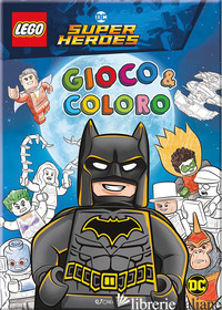BATMAN. LEGO DC. GIOCO & COLORO. EDIZ. ILLUSTRATA - 